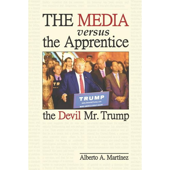 The Media versus the Apprentice: The Devil Mr. Trump (Paperback) by Alberto a Martinez