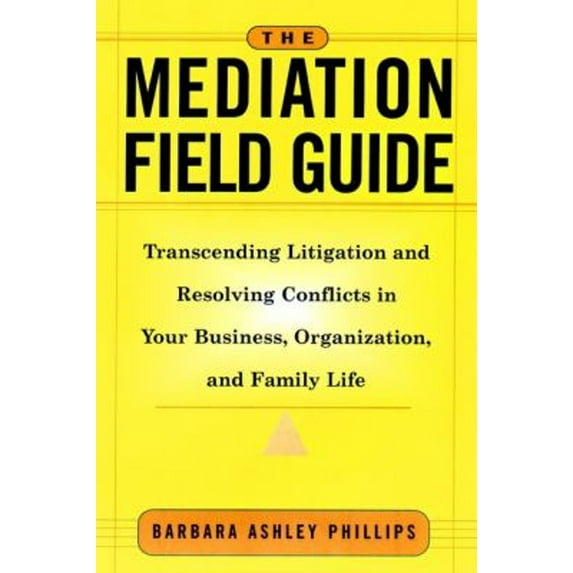 Pre-Owned The Mediation Field Guide : Transcending Litigation and Resolving Conflicts in Your Business or Organization 9780787955717