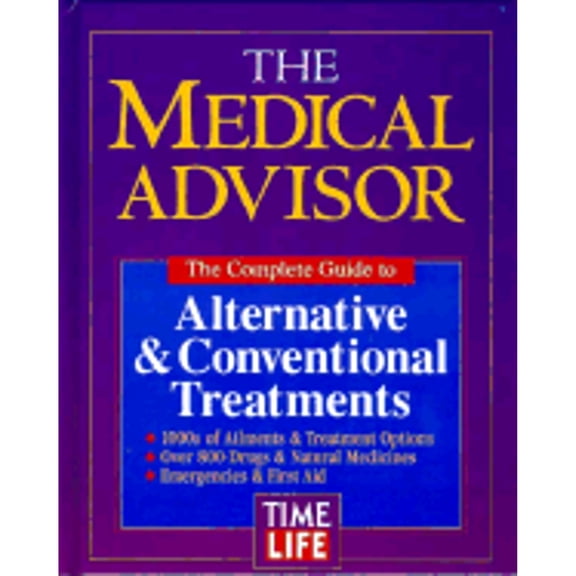Pre-Owned The Medical Advisor: The Complete Guide to Alternative and Conventional Treatments (Hardcover) by Time-Life Books (Editor)