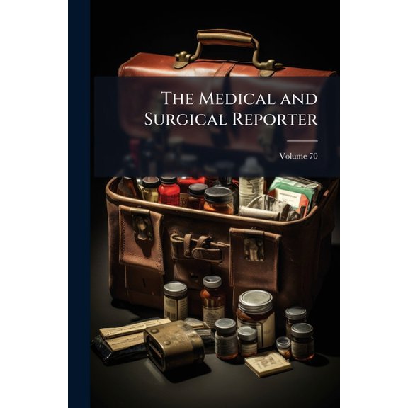 The Medical and Surgical Reporter; Volume 70 (Paperback)