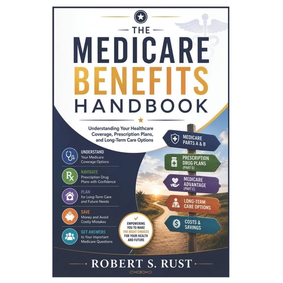 The Medicare Benefits Handbook: Understanding Your Healthcare Coverage, Prescription Plans, and Long-Term Care Options, (Paperback)