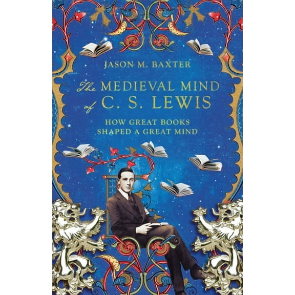The Medieval Mind of C. S. Lewis: How Great Books Shaped a Great Mind, (Paperback)
