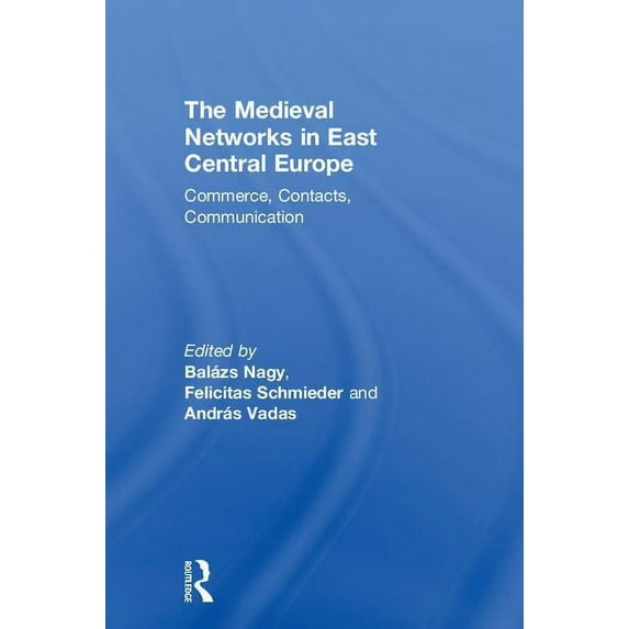 The Medieval Networks in East Central Europe: Commerce, Contacts, Communication, (Hardcover)