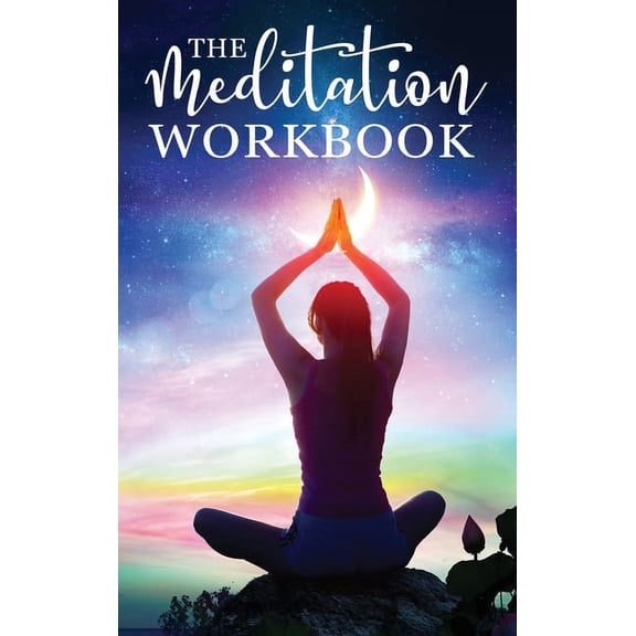 The Meditation Workbook: 160+ Meditation Techniques to Reduce Stress and Expand Your Mind, (Hardcover)