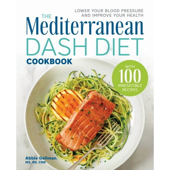 The Mediterranean Dash Diet Cookbook: Lower Your Blood Pressure and Improve Your Health, (Paperback)