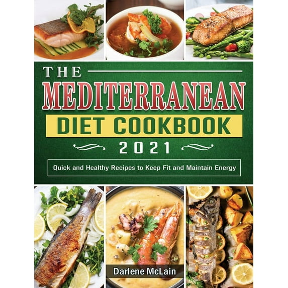 The Mediterranean Diet Cookbook 2021: Quick and Healthy Recipes to Keep Fit and Maintain Energy, (Hardcover)