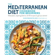 The Mediterranean Diet Cookbook for Beginners: Meal Plans, Expert Guidance, and 100 Recipes to Get You Started