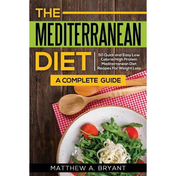 The Mediterranean Diet: A Complete Guide: Includes 50 Quick and Simple Low Calorie/High Protein Recipes For Busy Profess, (Paperback)