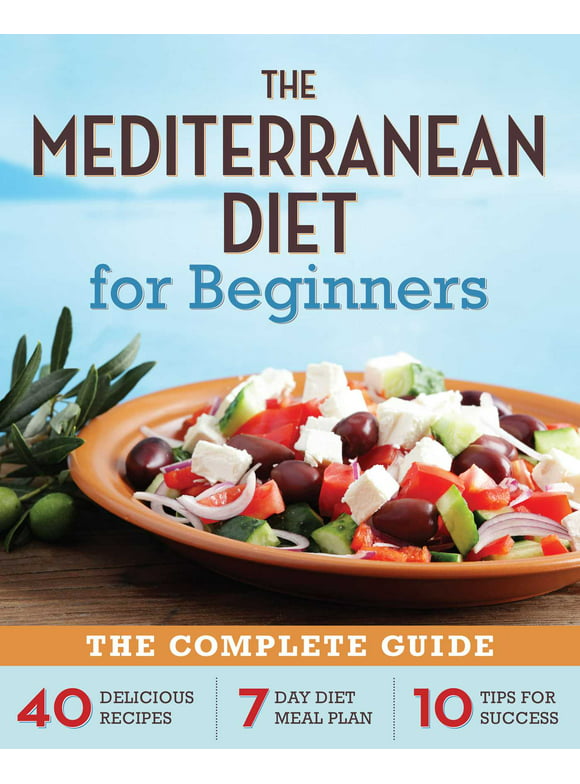 The Mediterranean Diet for Beginners : The Complete Guide - 40 Delicious Recipes, 7-Day Diet Meal Plan, and 10 Tips for Success (Paperback)