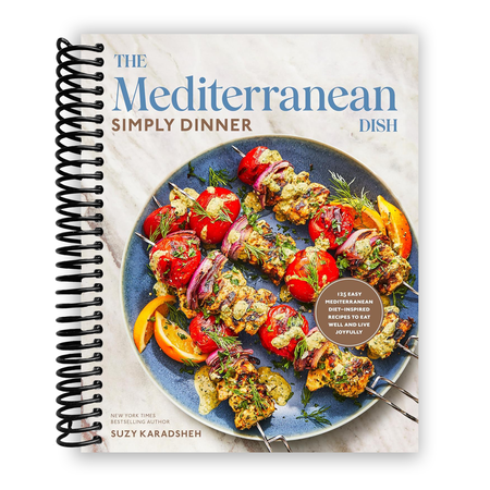 The Mediterranean Dish: Simply Dinner: 125 Easy Mediterranean Diet-Inspired Recipes to Eat Well and Live Joyfully: A Cookbook (Spiral Bound)