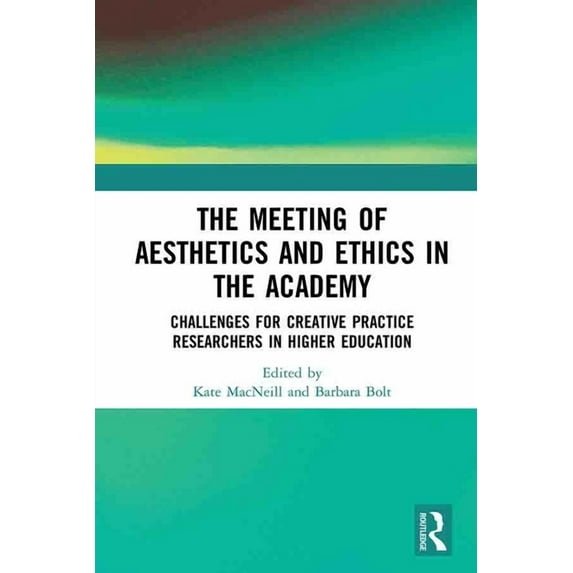 The Meeting of Aesthetics and Ethics in the Academy: Challenges for Creative Practice Researchers in Higher Education, (Hardcover)