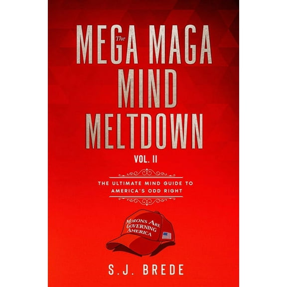 The Mega Maga Mind Meltdown Vol. II : The Ultimate Mind Guide to America's Odd Right (Paperback)