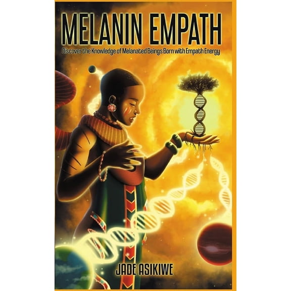 The Melanin Empath: Discover the Knowledge of Melanated Beings Born With Empath Energy, (Paperback)