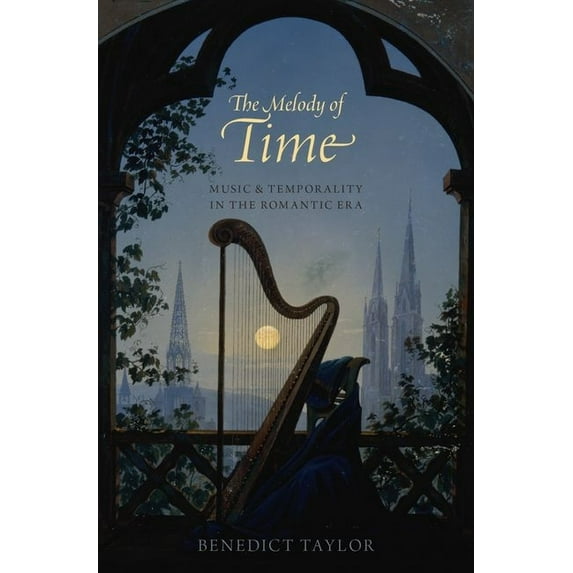 Melody of Time: Music and Temporality in the Romantic Era, (Hardcover)