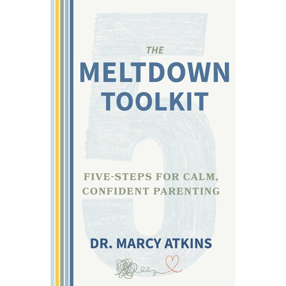 The Meltdown Toolkit: Five-Steps for Calm, Confident Parenting, (Paperback)