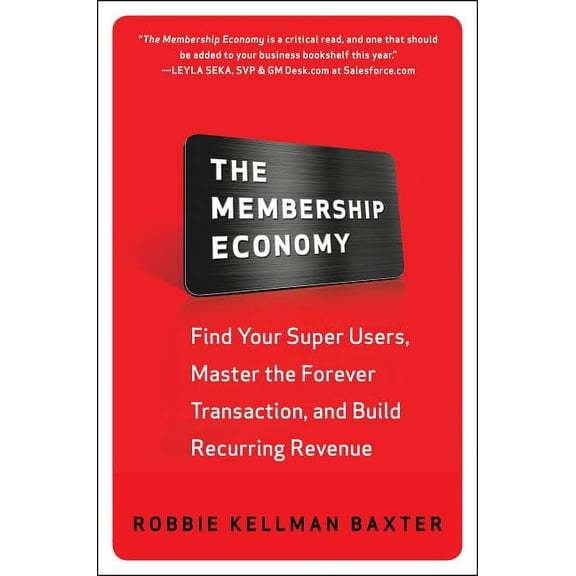 The Membership Economy: Find Your Super Users, Master the Forever Transaction, and Build Recurring Revenue (Hardcover)