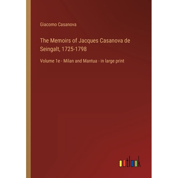 The Memoirs Of Jacques Casanova De Seingalt, 1725-1798: Volume 1E - Milan And Mantua - In Large Print - 9783368456429