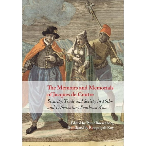 The Memoirs and Memorials of Jacques de Coutre : Security, Trade and Society in 16th- and 17th-century Southeast Asia (Hardcover)