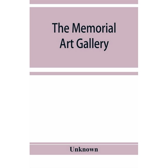 The Memorial Art Gallery: Loan exhibition of paintings owned by residents of Rochester, (Paperback)