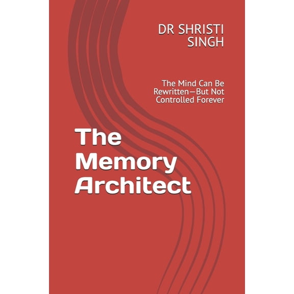 The Memory Architect Series - Dr. Shrist The Memory Architect: The Mind Can Be Rewritten-But Not Controlled Forever, Book 1, (Paperback)