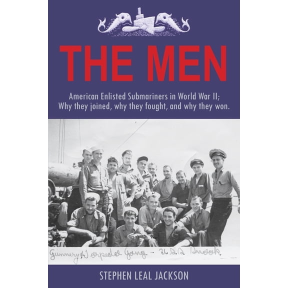 The Men: American Enlisted Submariners in World War II; Why they joined, why they fought, and why they won., (Paperback)