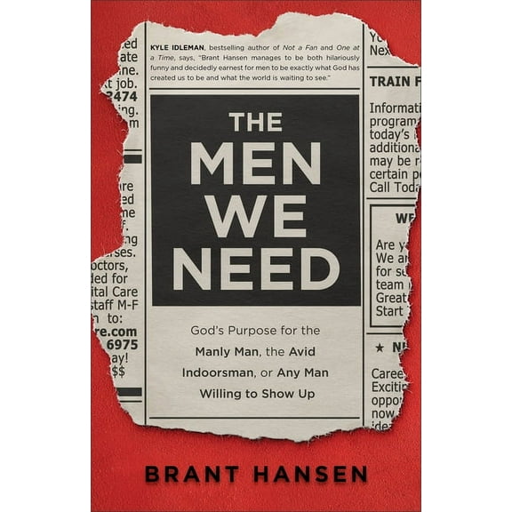 The Men We Need: God's Purpose for the Manly Man, the Avid Indoorsman, or Any Man Willing to Show Up, (Paperback)
