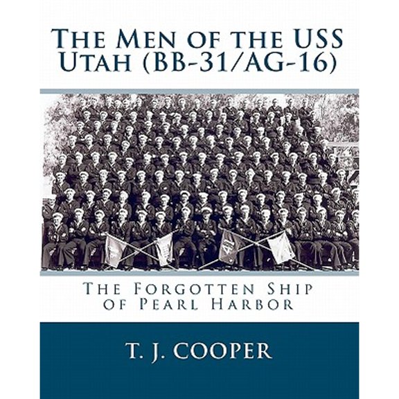 The Men of the USS Utah (BB-31/AG-16): The Forgotten Ship of Pearl Harbor (Paperback) by T J Cooper