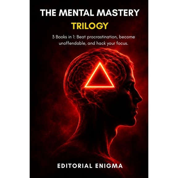 The Mental Mastery Trilogy: 3 Books in 1: Beat procrastination, become unoffendable, and hack your focus, (Paperback)
