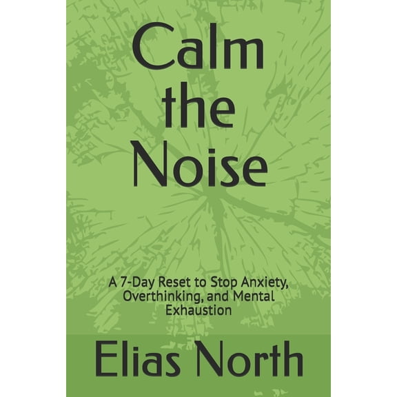 The Mental Reset Calm the Noise: A 7-Day Reset to Stop Anxiety, Overthinking, and Mental Exhaustion, (Paperback)