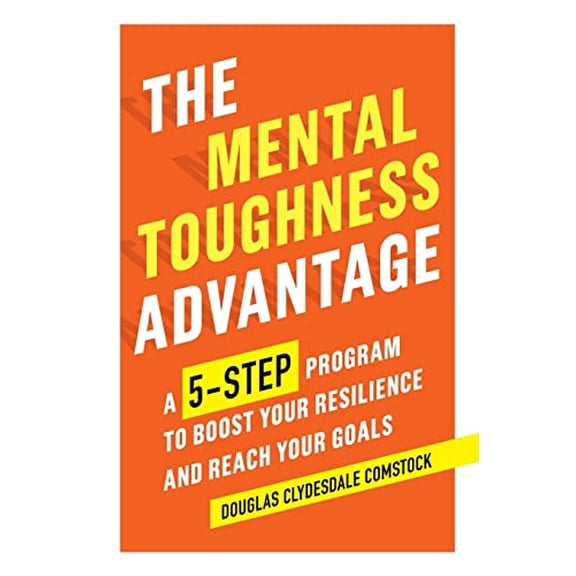 Pre-Owned The Mental Toughness Advantage: A 5-Step Program to Boost Your Resilience and Reach Your Goals (Paperback) 1641520531 9781641520539