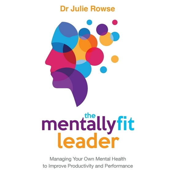 The Mentally Fit Leader: Managing Your Own Mental Health to Improve Productivity and Performance, (Paperback)