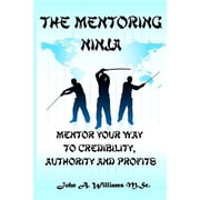 The Mentoring Ninja Mentor Your Way To Credibility, Authority, and Profits, Paperback