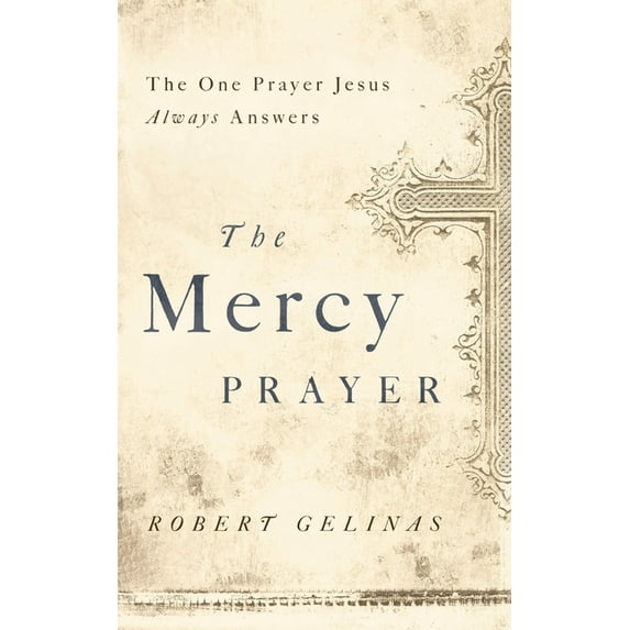 The Mercy Prayer: The One Prayer Jesus Always Answers, (Paperback)