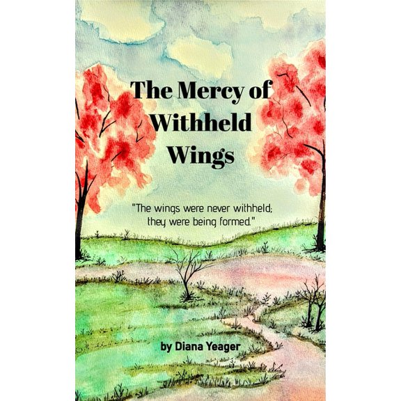 The Mercy of Withheld Wings: "The wings were never withheld; they were being formed.", (Paperback)