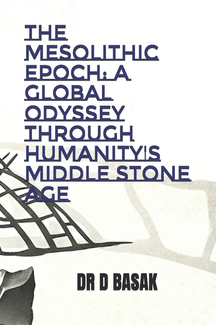 The Complete World of Ancient Civilizati The Mesolithic Epoch: A Global Odyssey Through Humanity's Middle Stone Age, Book 4, (Paperback)