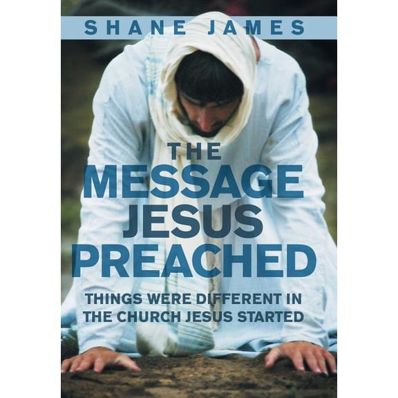 The Message Jesus Preached : Things were Different in the Church Jesus Started (Hardcover)