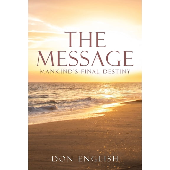 The Message: Mankind's Final Destiny, (Paperback)