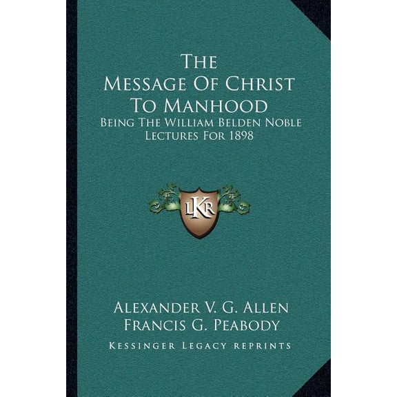 The Message Of Christ To Manhood : Being The William Belden Noble Lectures For 1898 (Paperback)
