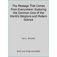thumbnail image 1 of Pre-Owned Message That Comes from Everywhere: Exploring the Common Core of the World's Religions and Modern Science (Hardcover) 0970112564 9780970112569, 1 of 1