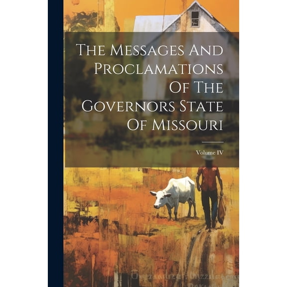 The Messages And Proclamations Of The Governors State Of Missouri; Volume IV (Paperback)