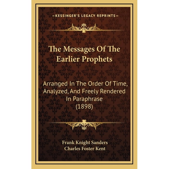 The Messages Of The Earlier Prophets : Arranged In The Order Of Time, Analyzed, And Freely Rendered In Paraphrase (1898) (Hardcover)