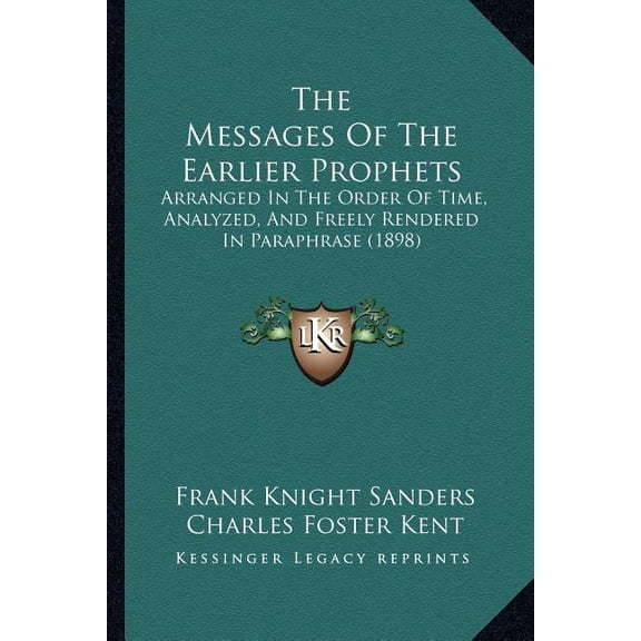 The Messages Of The Earlier Prophets : Arranged In The Order Of Time, Analyzed, And Freely Rendered In Paraphrase (1898) (Paperback)