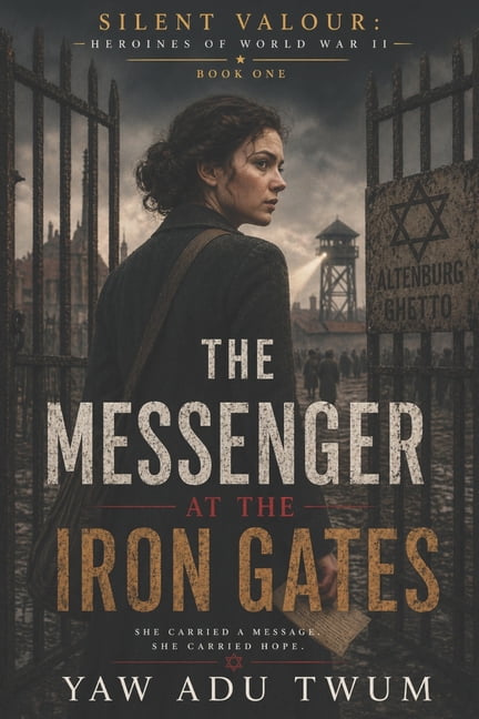 Silent Valour: Heroines of World War II The Messenger at the Iron Gates: A Gripping and Heartbreaking World War II Historical Fiction, Book 1, (Paperback)