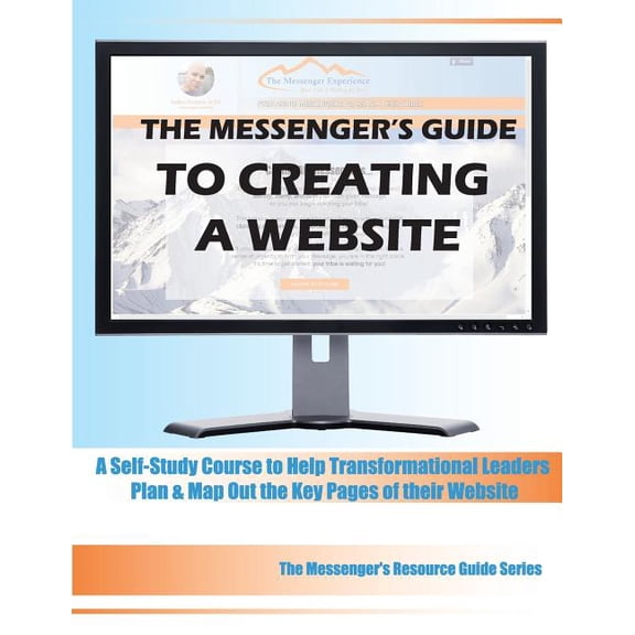 The Messenger's Guide to Creating a Website: A Self-Study Course to Help Transformational Leaders Plan & Map Out the Key Pages of Their Website