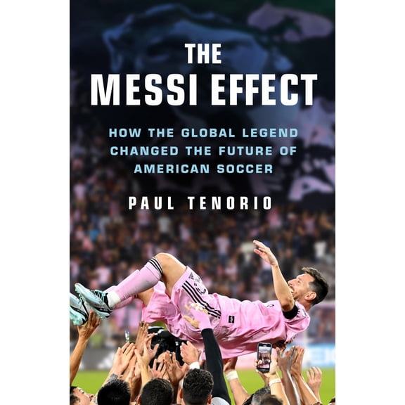 The Messi Effect: A Global Legend's Last Act and American Soccer's New Beginning (Hardcover)