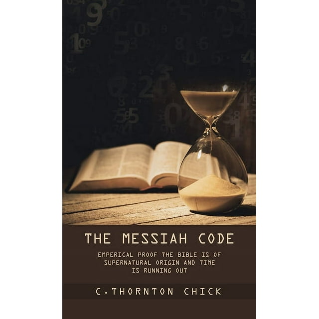 The Messiah Code: Empirical Proof The Bible Is of Supernatural Origin and Time Is Running Out, (Hardcover)