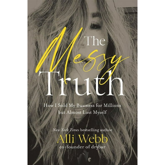 The Messy Truth: How I Sold My Business for Millions But Almost Lost Myself, (Hardcover)