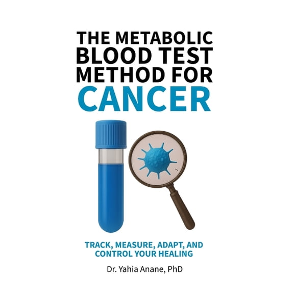 The Metabolic Blood Test Method for Cancer: Track, Measure, Adapt, And Control Your Healing, (Paperback)