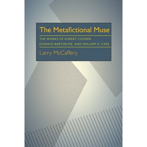 The Metafictional Muse: The Works of Robert Coover, Donald Barthelme, and William H. Gass, (Paperback)