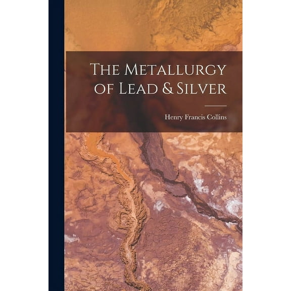 The Metallurgy of Lead & Silver (Paperback)
